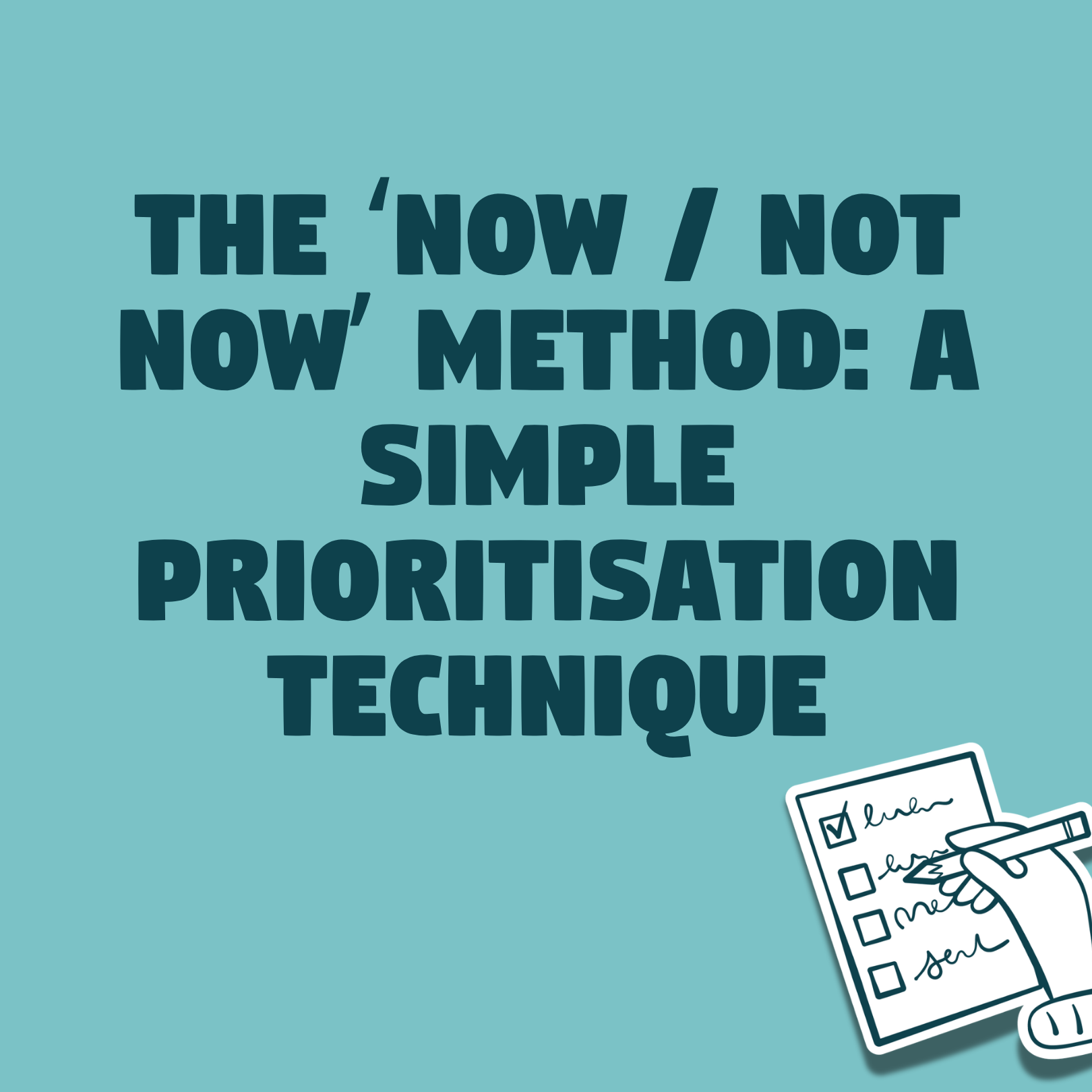 The ‘Now / Not Now’ method: a simple prioritisation technique