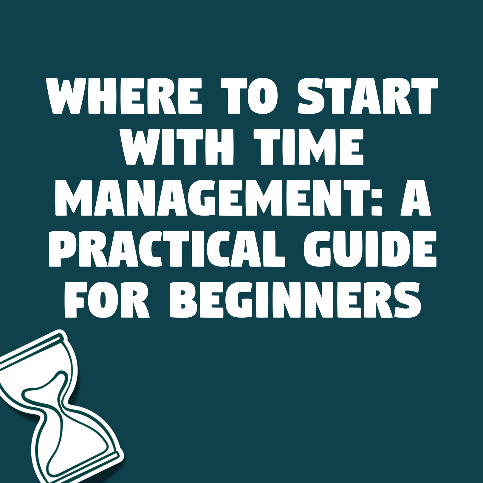Where to start with time management: a practical guide for beginners