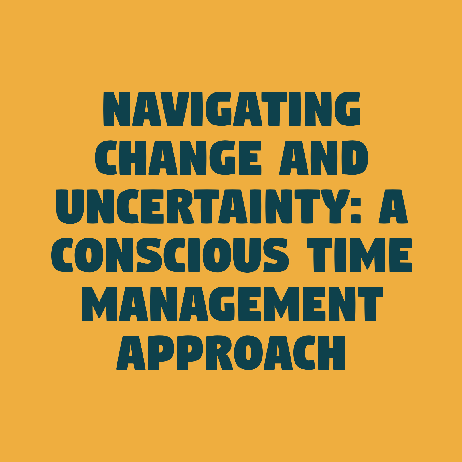Navigating change and uncertainty: a conscious time management approach