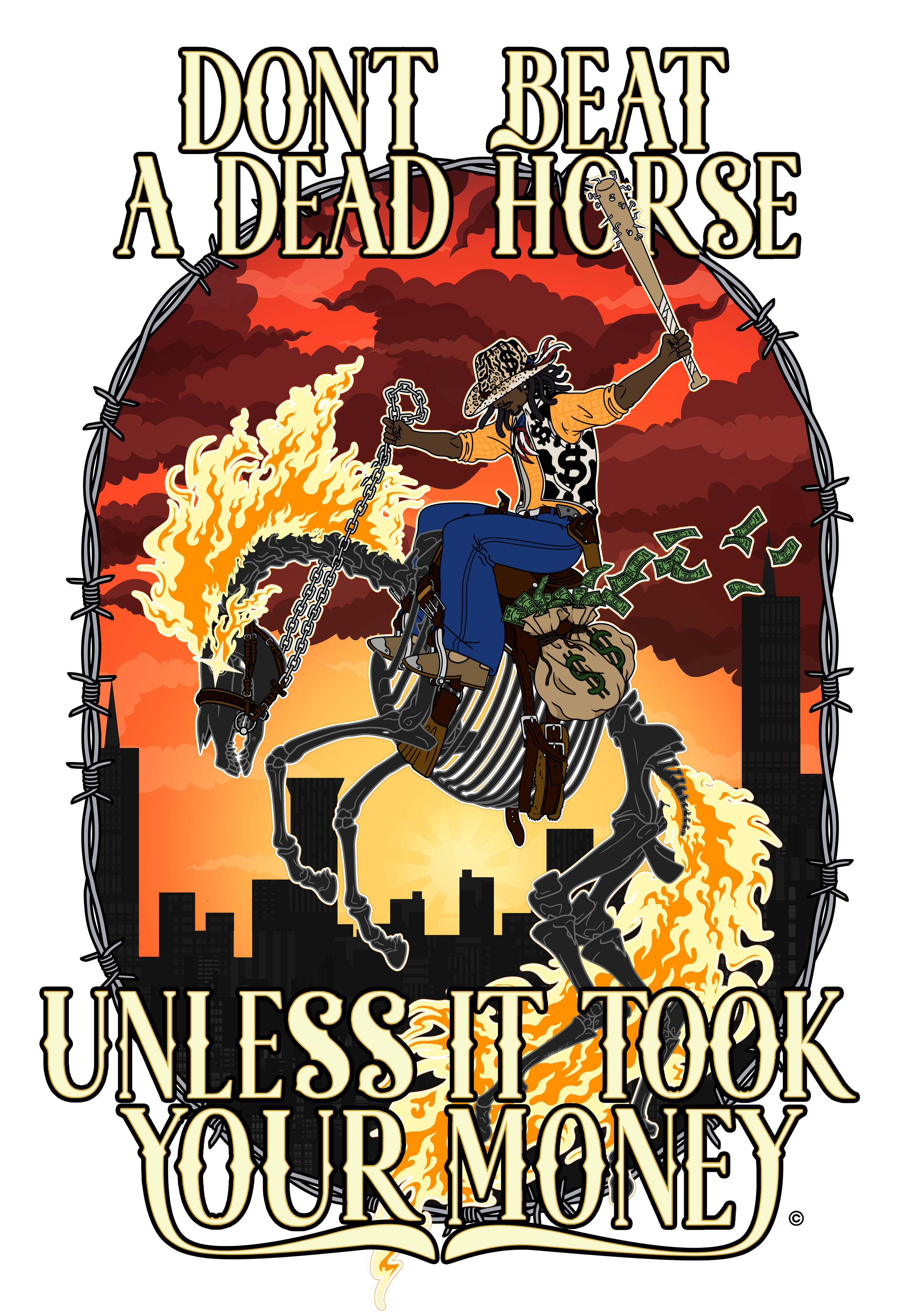 DONT BEAT A DEAD HORSE, UNLESS IT TOOK YOUR MONEY