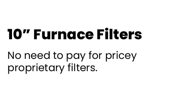 10" Furnace Filters - No need to pay for pricey proprietary filters.