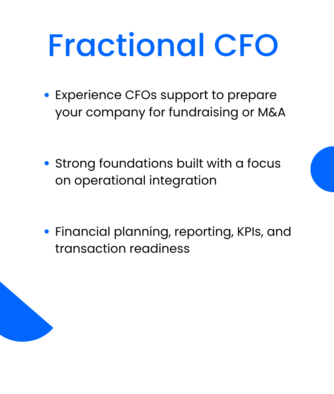 Experience CFOs support to prepare your company for fundraising or M&A  Strong foundations built with a focus on operational integration  Financial planning, reporting, KPIs, and transaction readiness