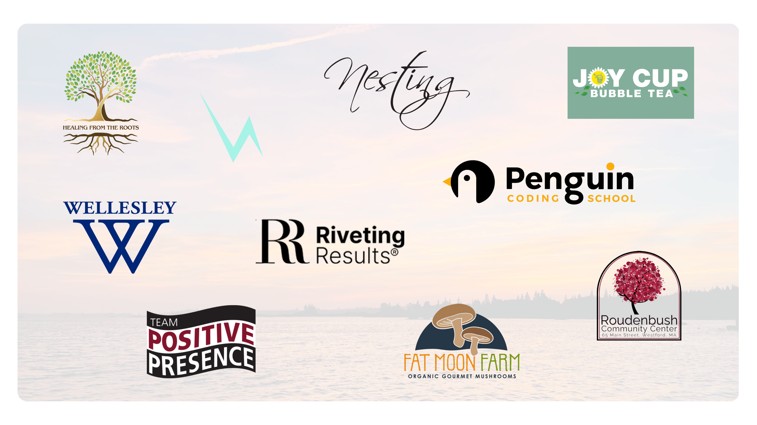 A sunset over a river with multiple logos of different organizations and businesses superimposed, including a green tree with roots, Joy Cup Bubble Tea, Wellesley W, Penguin Coding School, Riveting Results, Team Positive Presence, Fat Moon Farm, and Roundabout Community Center.