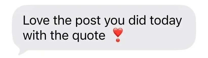 A text message saying, 'Love the post you did today with the quote' with a red heart emoji.