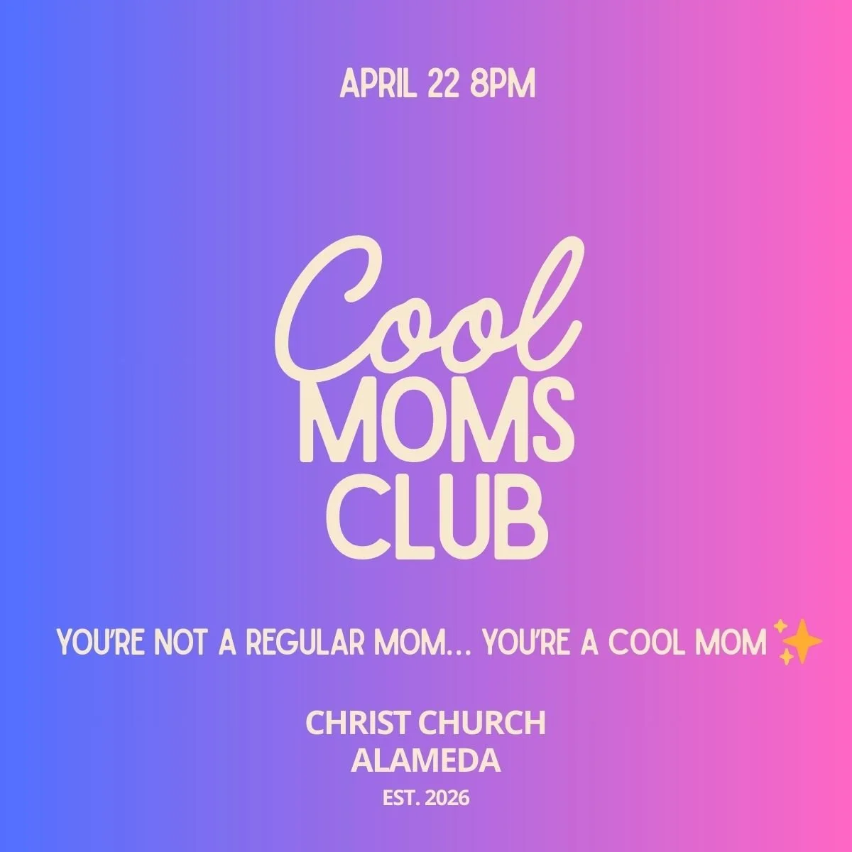 A colorful gradient background poster promoting the Cool Moms Club event on April 22 at 8 PM at Christ Church Alameda, established in 2026, with the slogan "You're not a regular mom... you're a cool mom" and a small yellow star icon.
