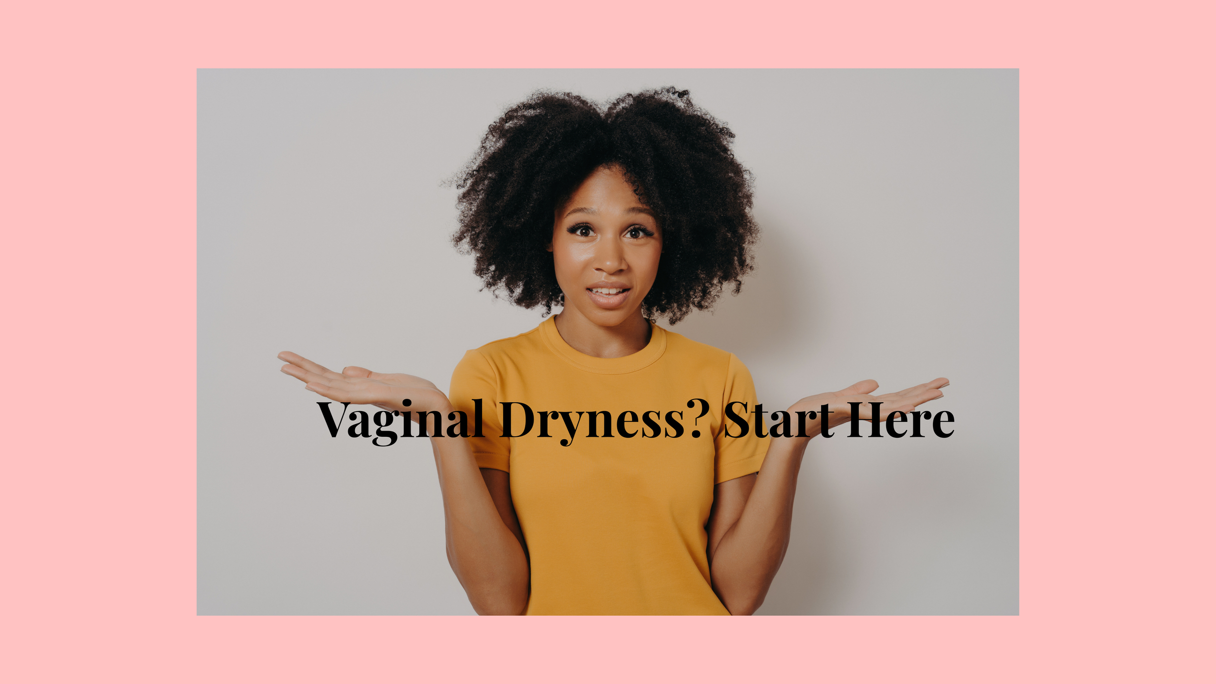 Vaginal Dryness Start Here.png