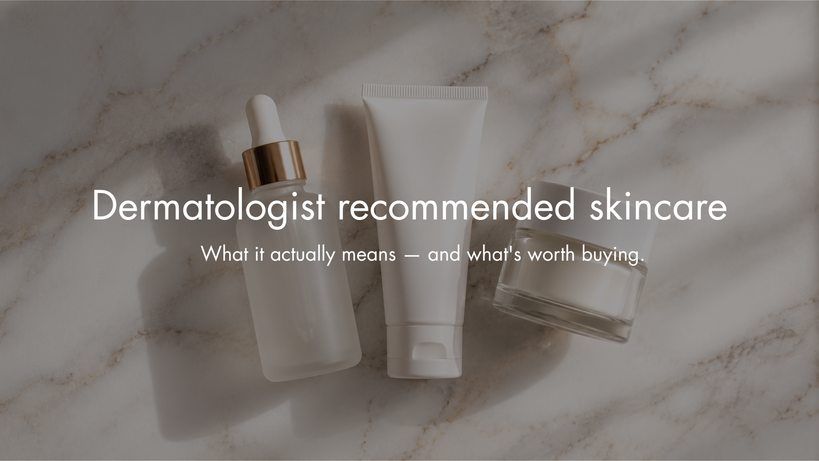 What Dermatologist-Recommended Skin Care Actually Means — and What's Worth Buying