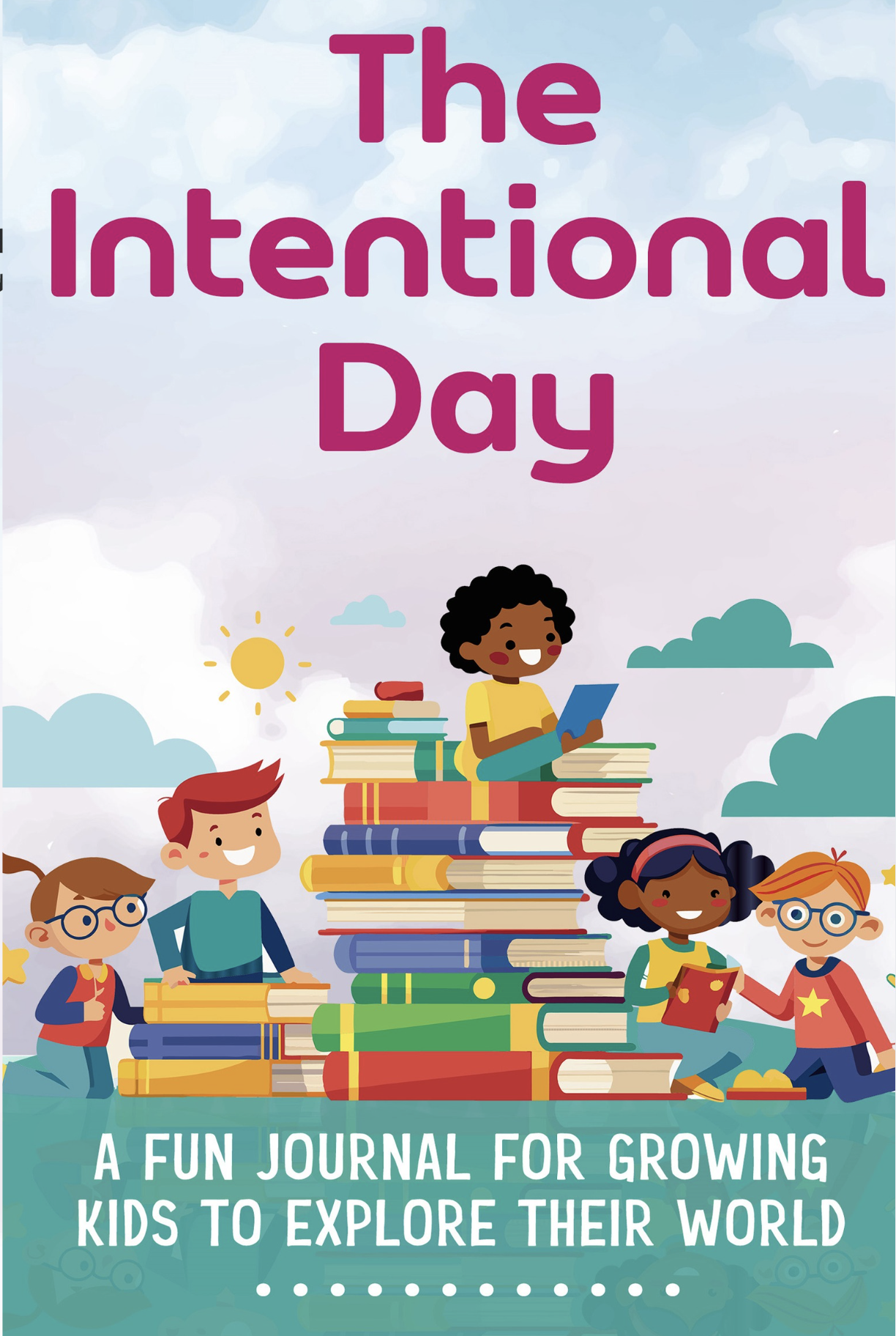 Cover of a children's journal titled 'The Intentional Day'. Illustration of four kids, two boys and two girls, engaging with books outdoors under a sunny sky with clouds. Some children are sitting, others are standing or climbing on a stack of colorful books. The subtitle reads 'A Fun Journal for Growing Kids to Explore Their World'.