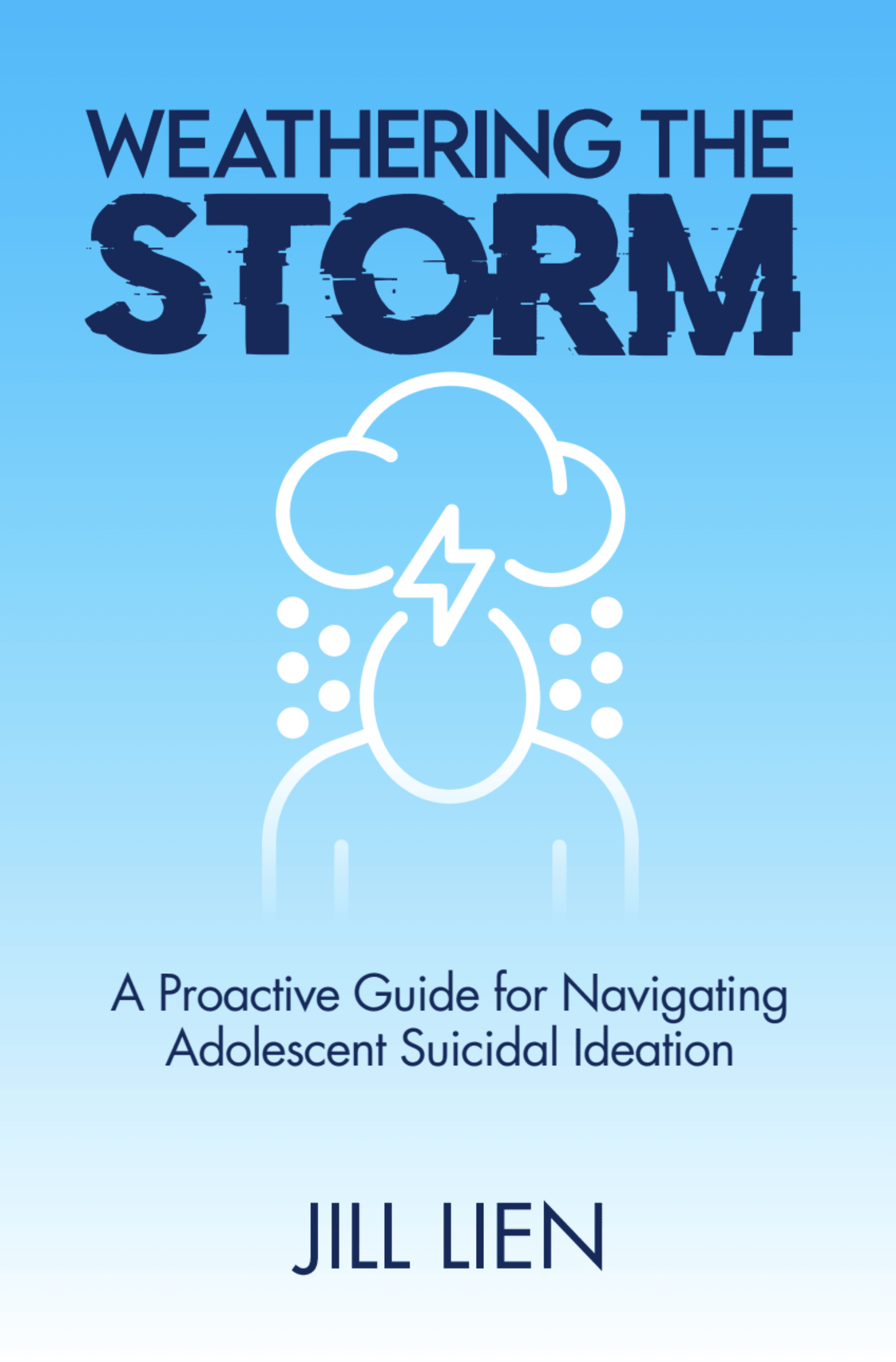 'Weathering the Storm: A Proactive Guide for Navigating Adolescent Suicidal Ideation' by Jill Lien