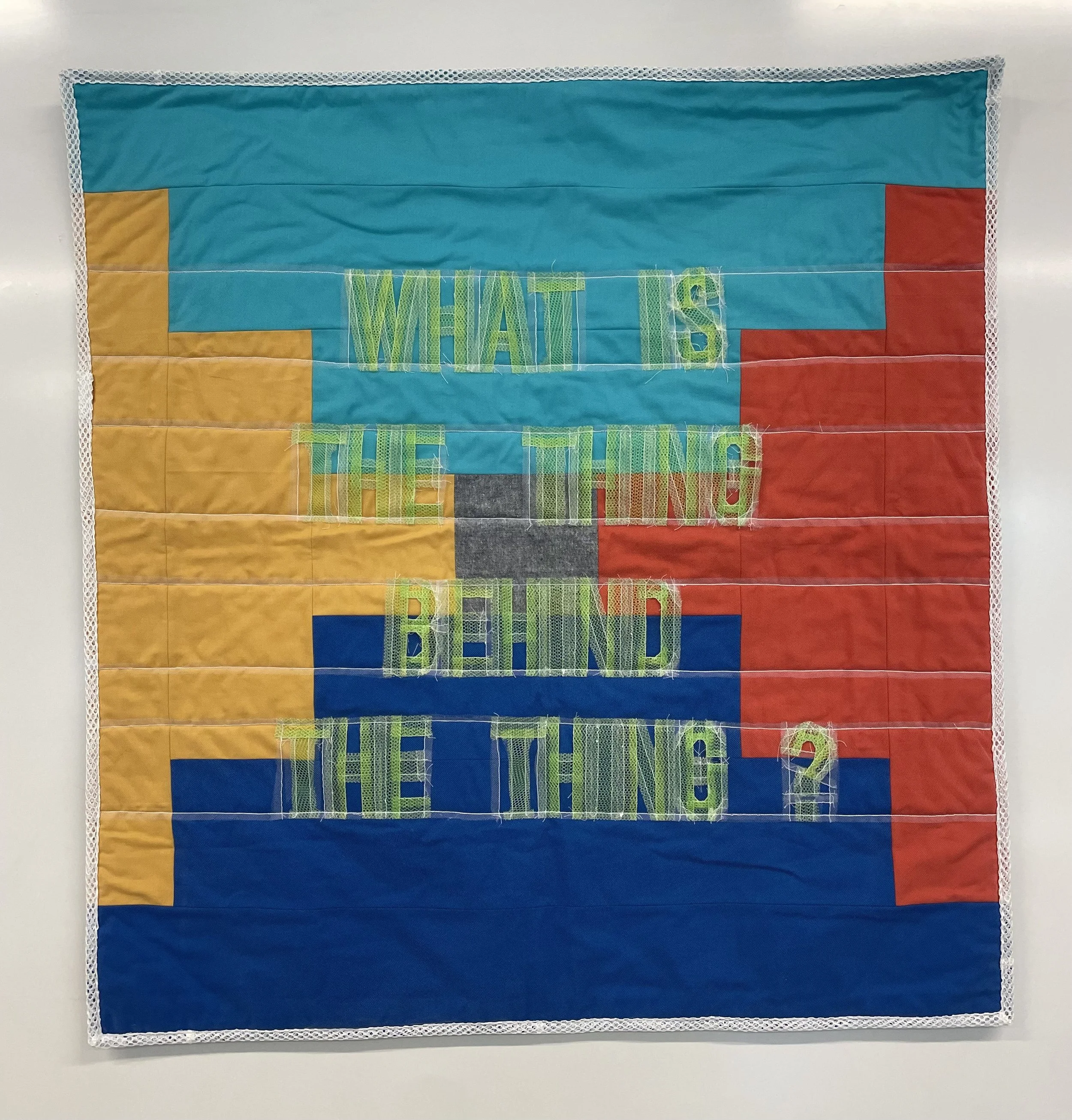 What Is the Thing Behind the Thing?
2026
Cotton fabric and batting, polyester thread, mesh netting

Rob Bell often asks this question on his RobCast and it really resonated with me. WFor example, when I get mad that the towels are folded incorrectly,