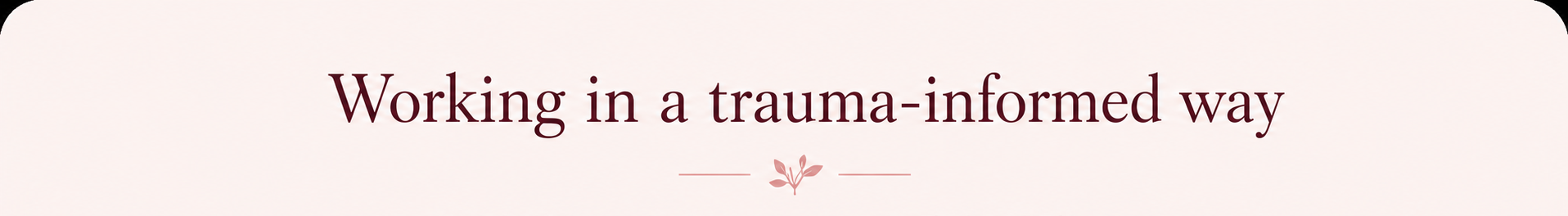 Text on a pale pink background reads "Working in a trauma-informed way" with a small decorative element below.
