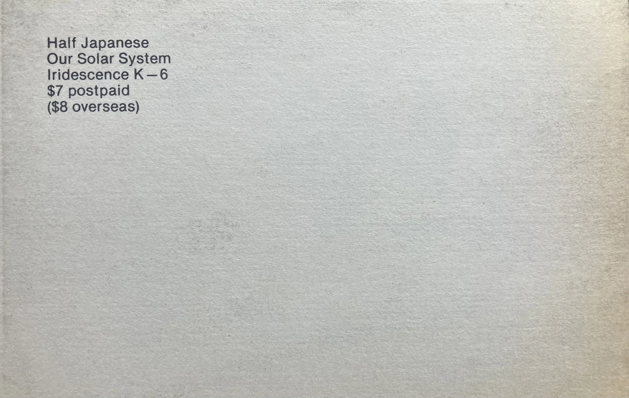Half Japanese, Our Solar System, Iridescence K-6, $7 postpaid, ($8 overseas)
