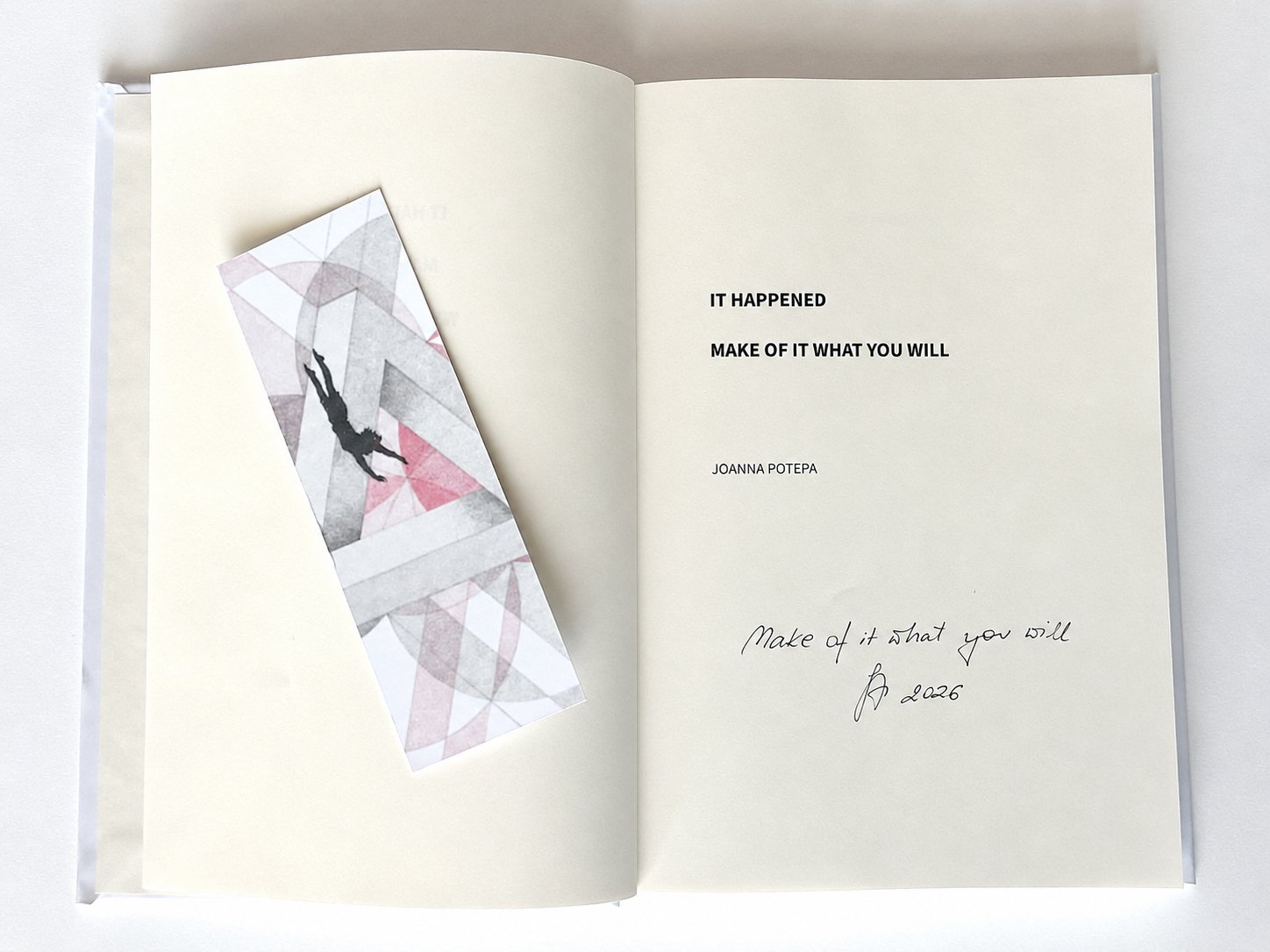 Signed title page of It Happened: Make of It What You Will with Joanna Potepa’s handwritten note, “Make of it what you will,” and a geometric bookmark.