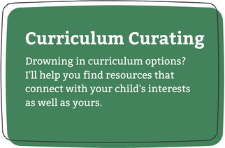 Green sign with white text reads 'Curriculum Curating. Drowning in curriculum options? I'll help you find resources that connect with your child's interests as well as yours.'