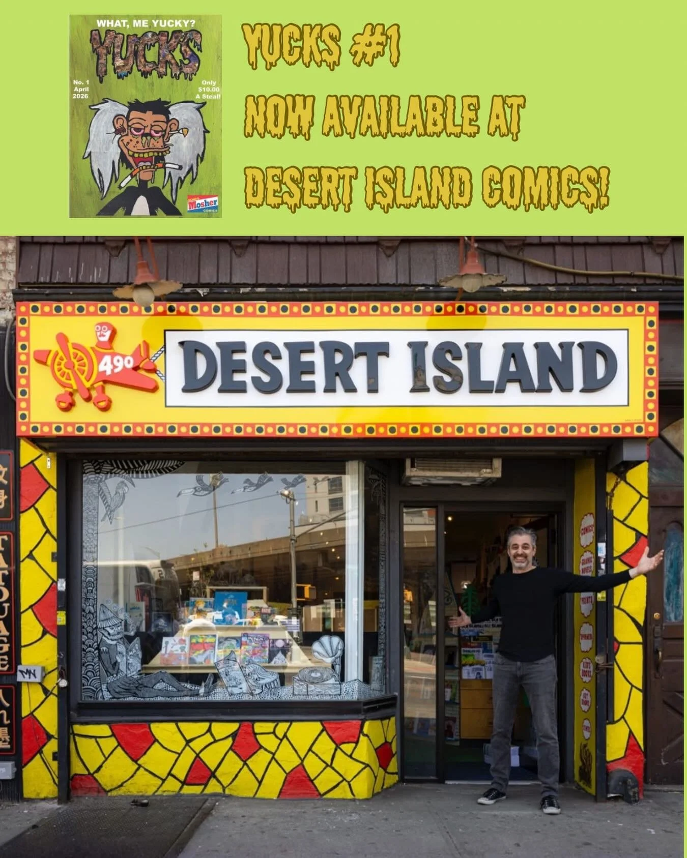 Great news! You can now find YUCKS at the legendary Desert Island Comics!

490 Metropolitan Ave. 
Brooklyn, NY 11211

Pop in and tell &lsquo;em &ldquo;I wanna get Yucky, I wanna get Yucks!&rdquo; or, you know, however you want to ask for it, I&rsquo;