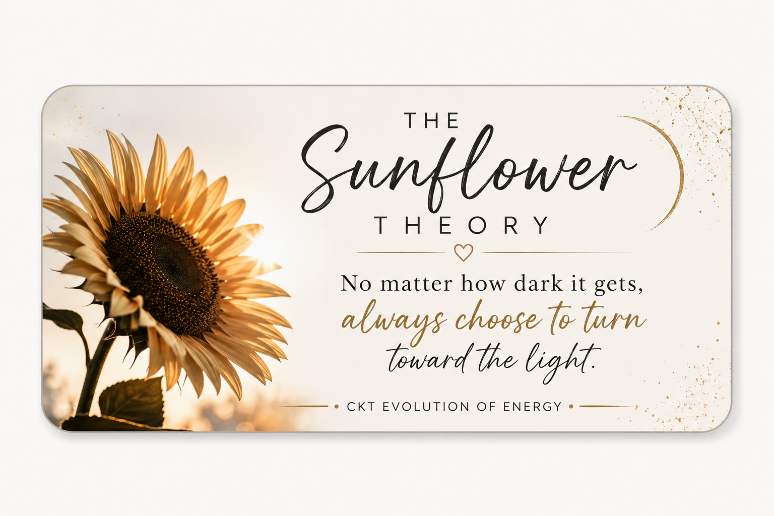 A motivational quote on a light background with a sunflower on the left and a crescent moon and gold paint splatters on the right. The quote reads: "The sunflower theory: No matter how dark it gets, always choose to turn toward the light."