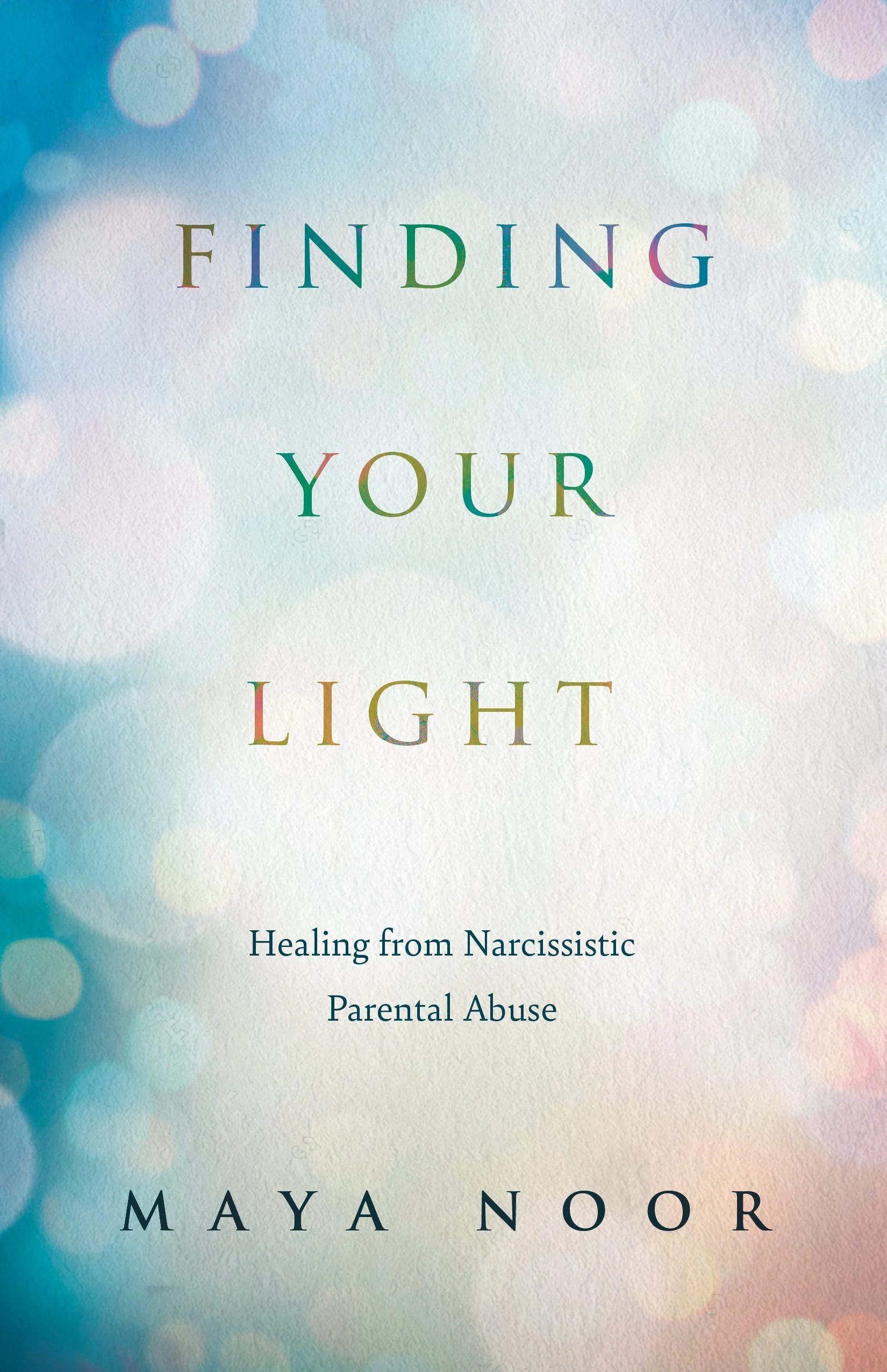 Book cover titled 'Finding Your Light: Healing from Narcissistic Parental Abuse' by Maya Noor with a soft, pastel background and bokeh effect.