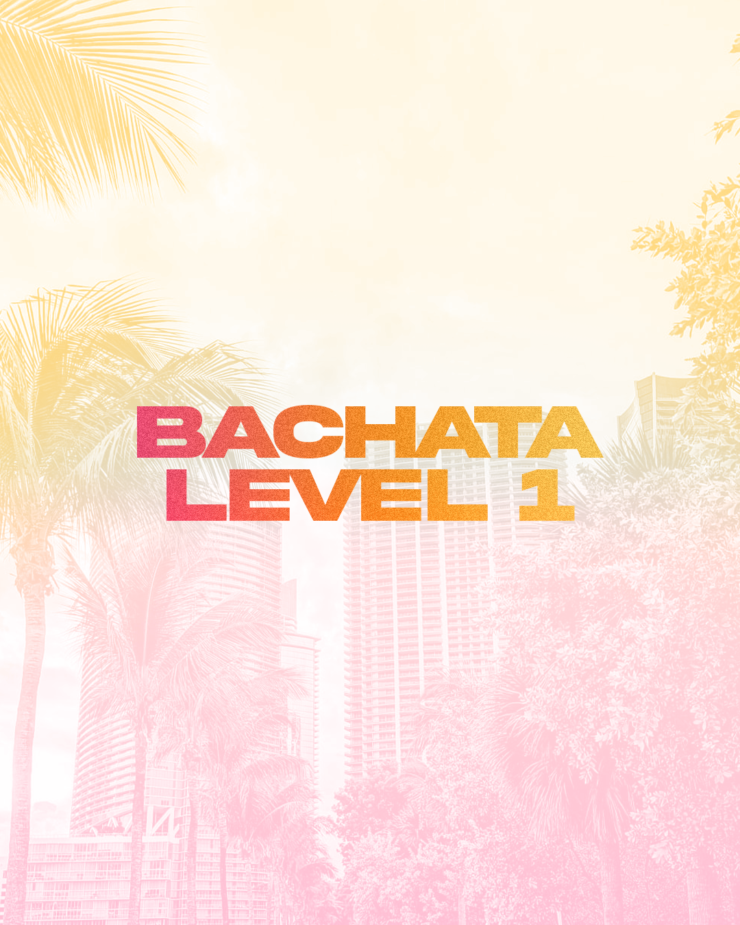 Graphic with the text 'BACHATA LEVEL 1' in vibrant colors, with a pastel pink and yellow background featuring silhouettes of palm trees and city buildings.