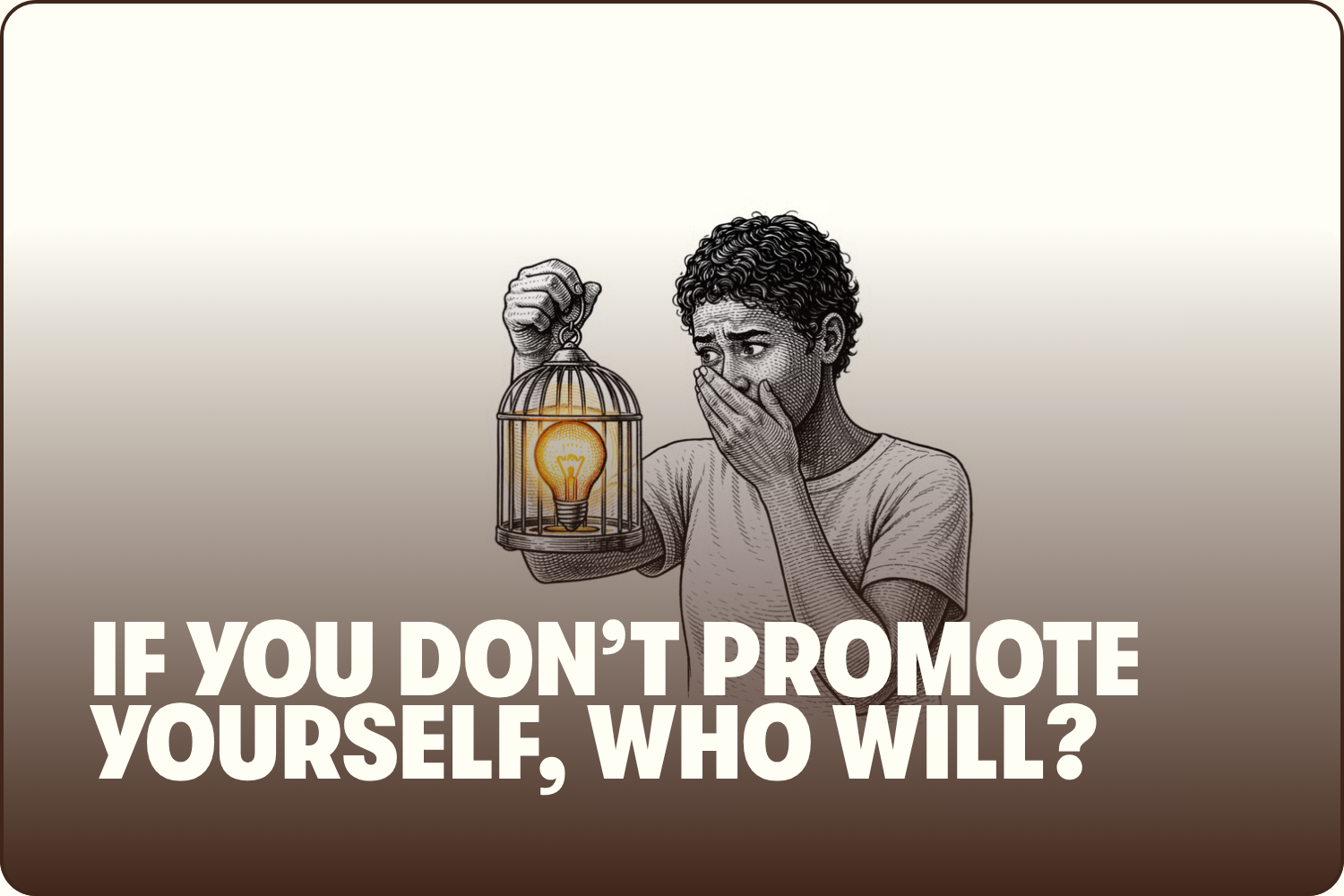 A person holding a birdcage with a glowing light bulb inside, appearing surprised or worried with their hand covering their mouth, and the text 'If you don’t promote yourself, who will?' at the bottom.