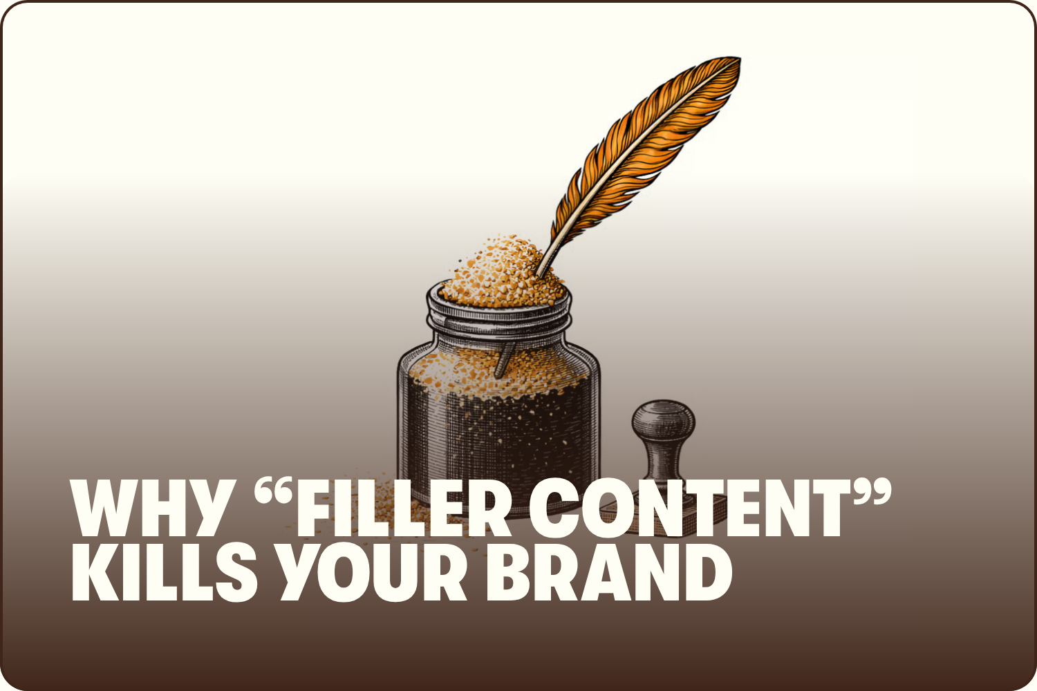 A vintage-style illustration of a quill pen in a jar of ink, with the text 'Why filler content kills your brand' in bold white letters at the bottom.