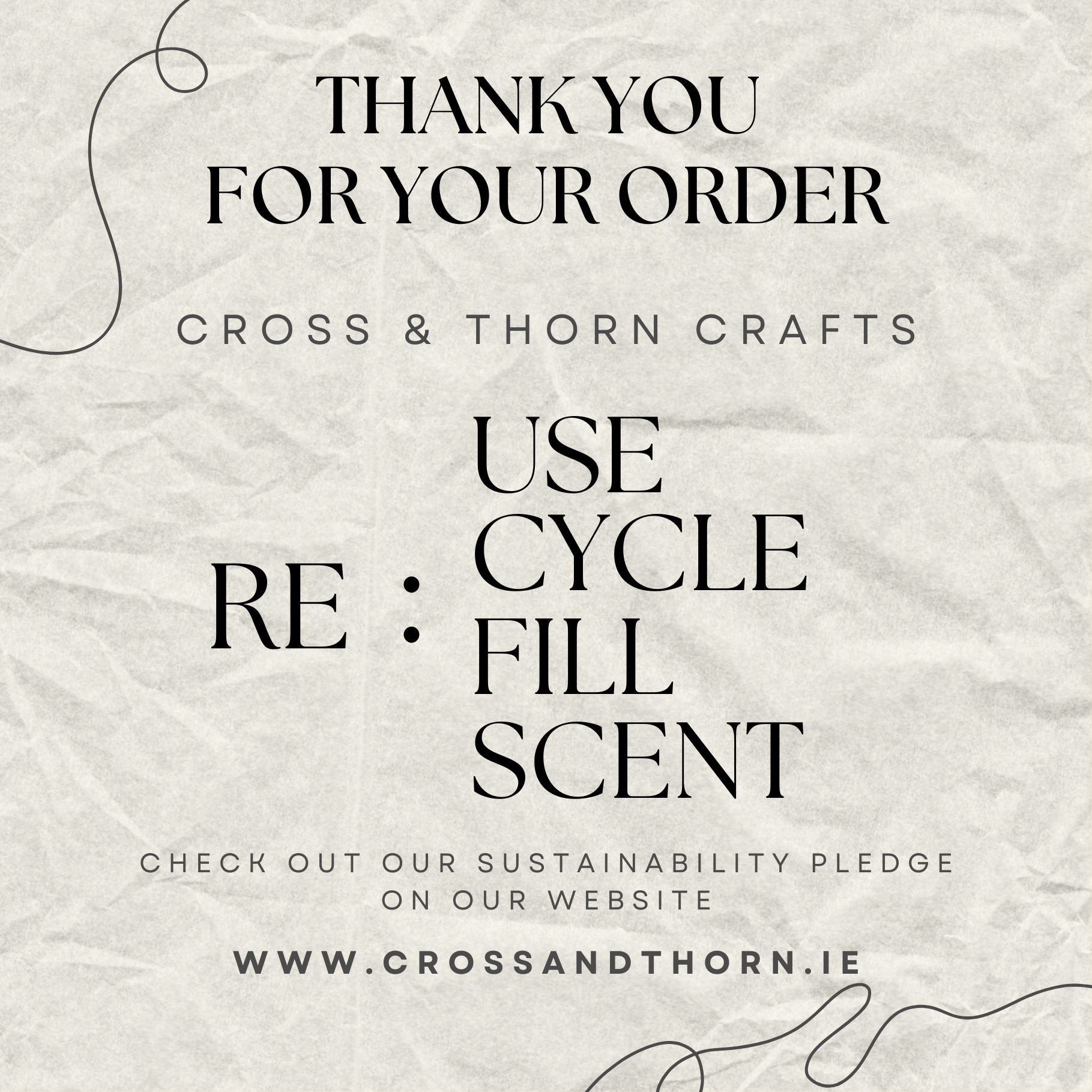 A textured gray background with black and gray text thanking customers for their order from Cross & Thorn Crafts. Instructions to reuse, cycle, refill, and scent. Website URL www.crossandthorn.ie and note about checking their sustainability pledge.