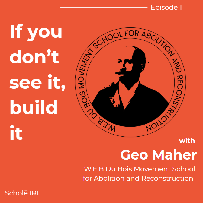 Episode 1: If you don't see it, build it. 
With Geo Maher from the W.E.B. Du Bois Movement School for Abolition & Reconstruction.
