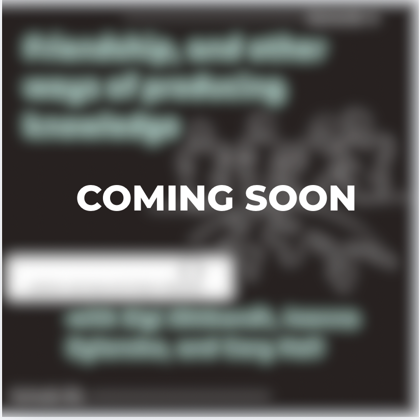 Episode 4: Friendship, and other ways of producing knowledge. Release date: April 27th, 2026