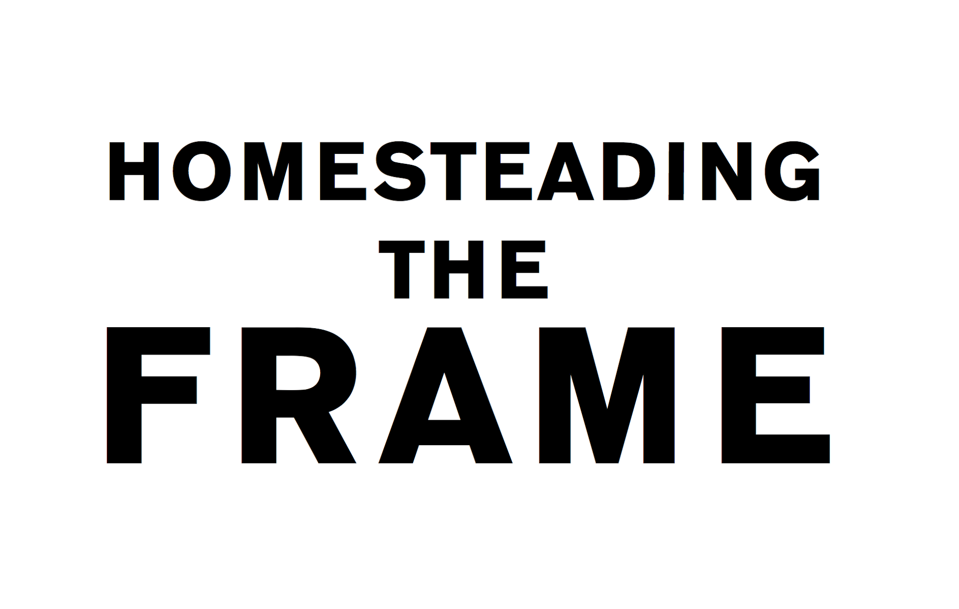 Homesteading the Frame