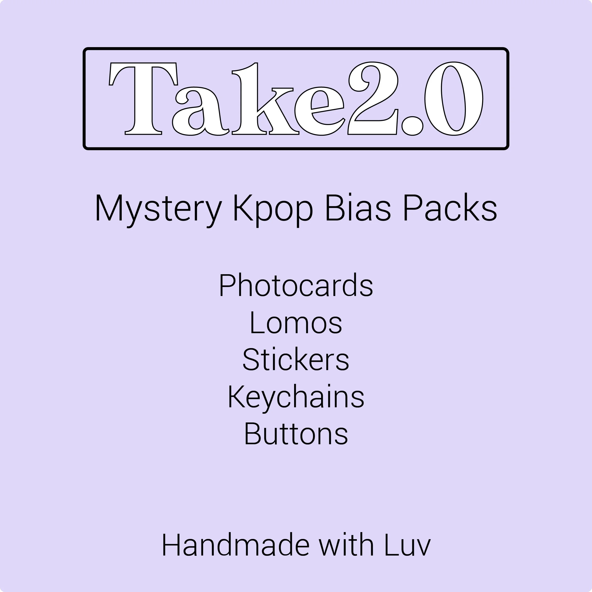 Product label for 'Take2.0', a collection of mystery Kpop bias packs including photocards, lomo, stickers, keychains, buttons, and more, with a note 'Handmade with Luv'.