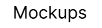 Text that says 'Mockups'
