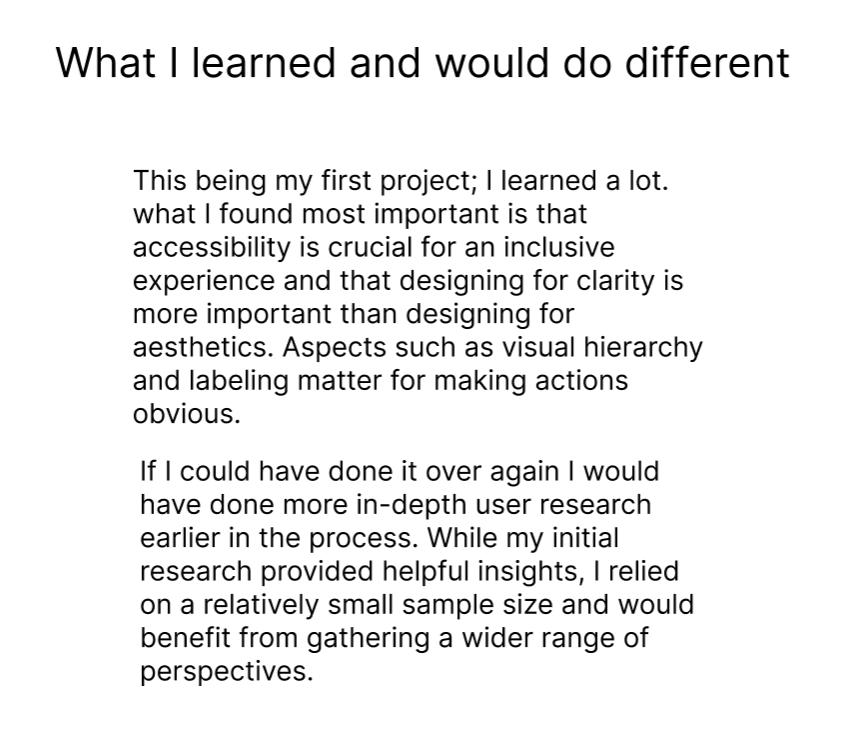 A white page with black text titled 'What I learned and would do different', discussing lessons learned from a first project, emphasizing the importance of accessibility and visual hierarchy, and reflecting on the value of in-depth user research.