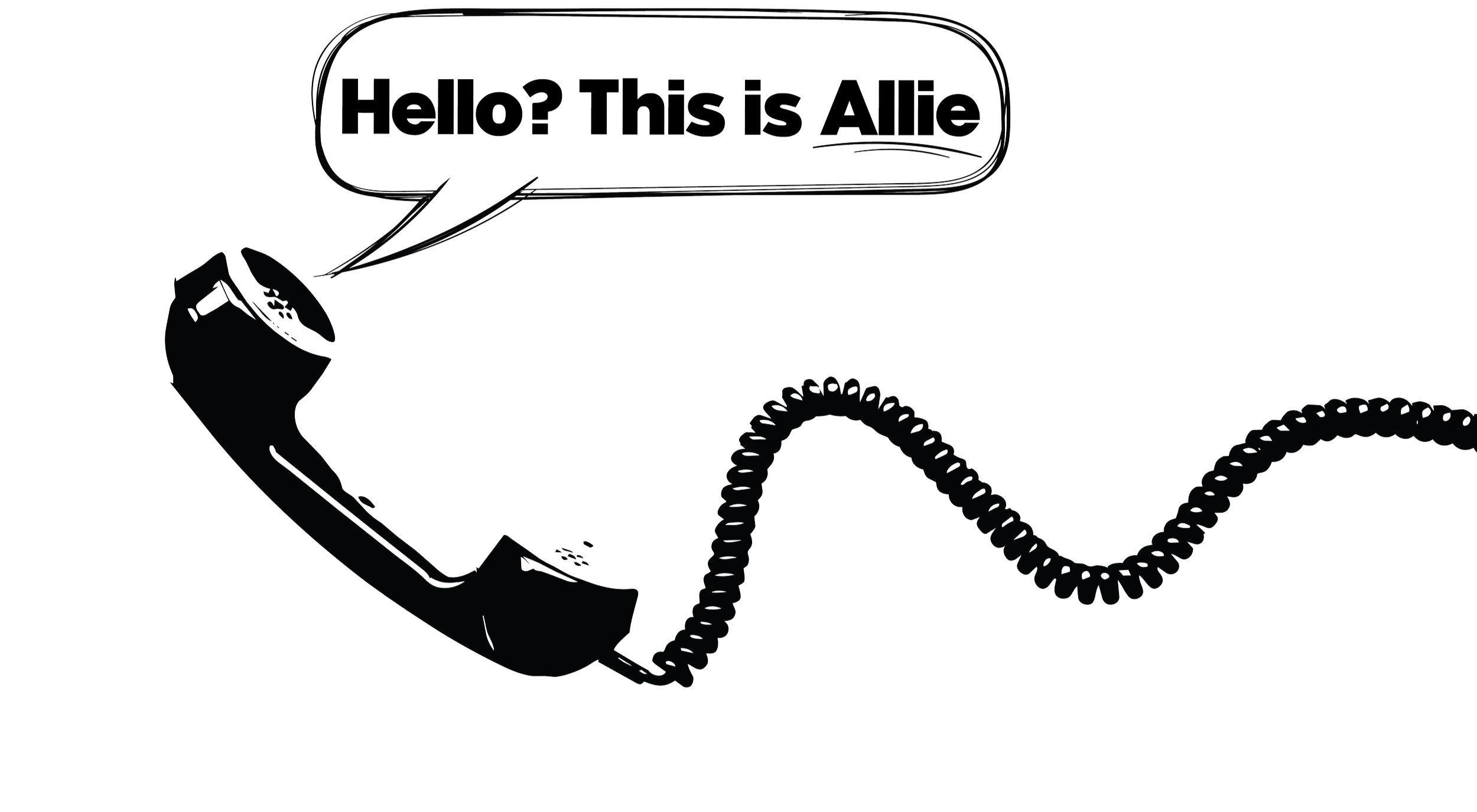 A black and white sketch of a telephone with a coiled cord. There is a speech bubble that says 'Hello? This is Allie'.