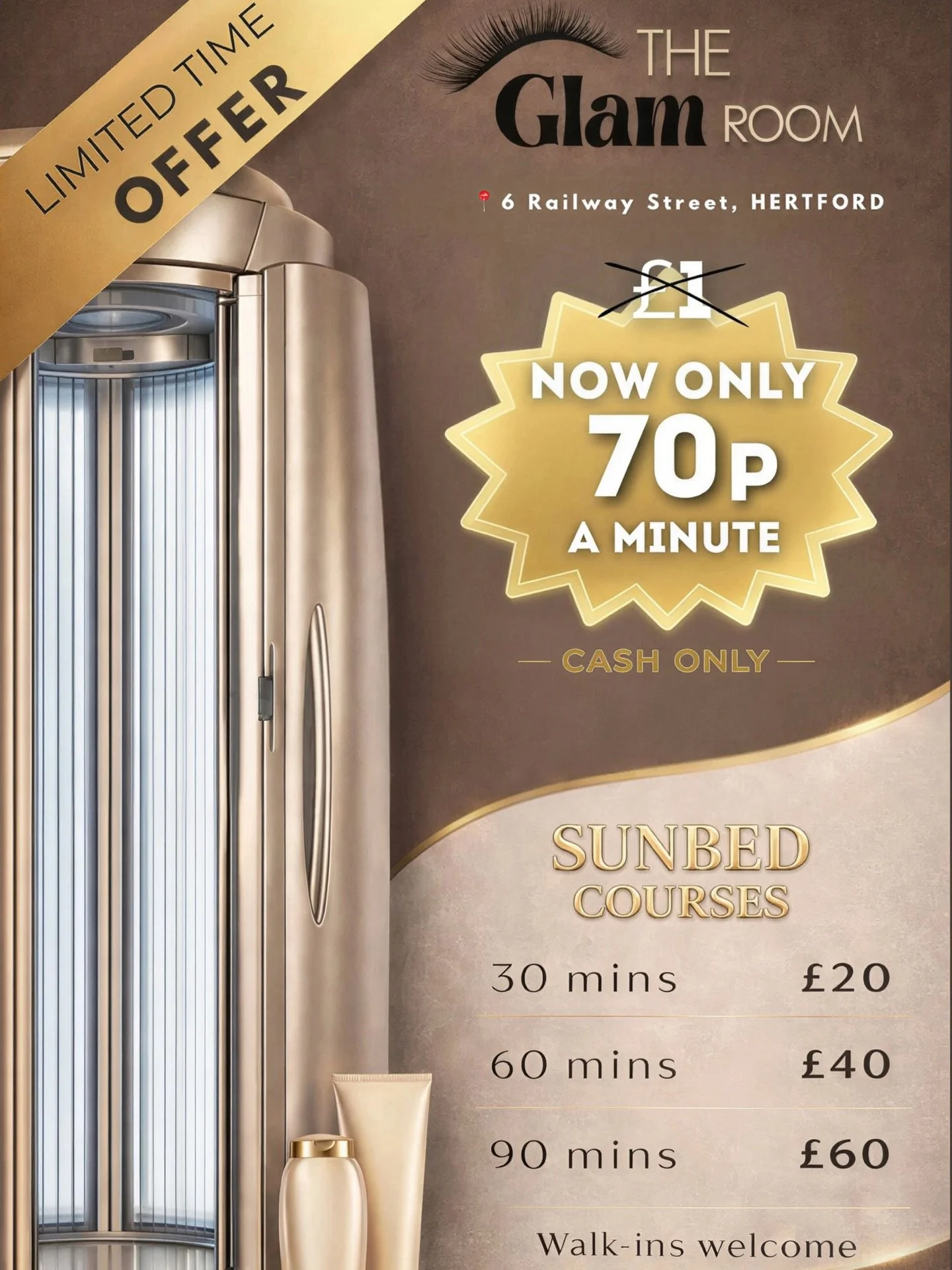 NEW at The Glam Room ☀️

Sunbeds are now available!

🔥 Limited time offer &ndash; 70p per minute

Courses available:
☀️ 30 mins &ndash; &pound;20
☀️ 60 mins &ndash; &pound;40
☀️ 90 mins &ndash; &pound;60

📍 6 Railway Street, Hertford
🚶 Walk-ins we