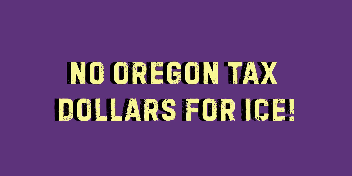 Text on purple background that reads 'No Oregon tax dollars for ICE!'
