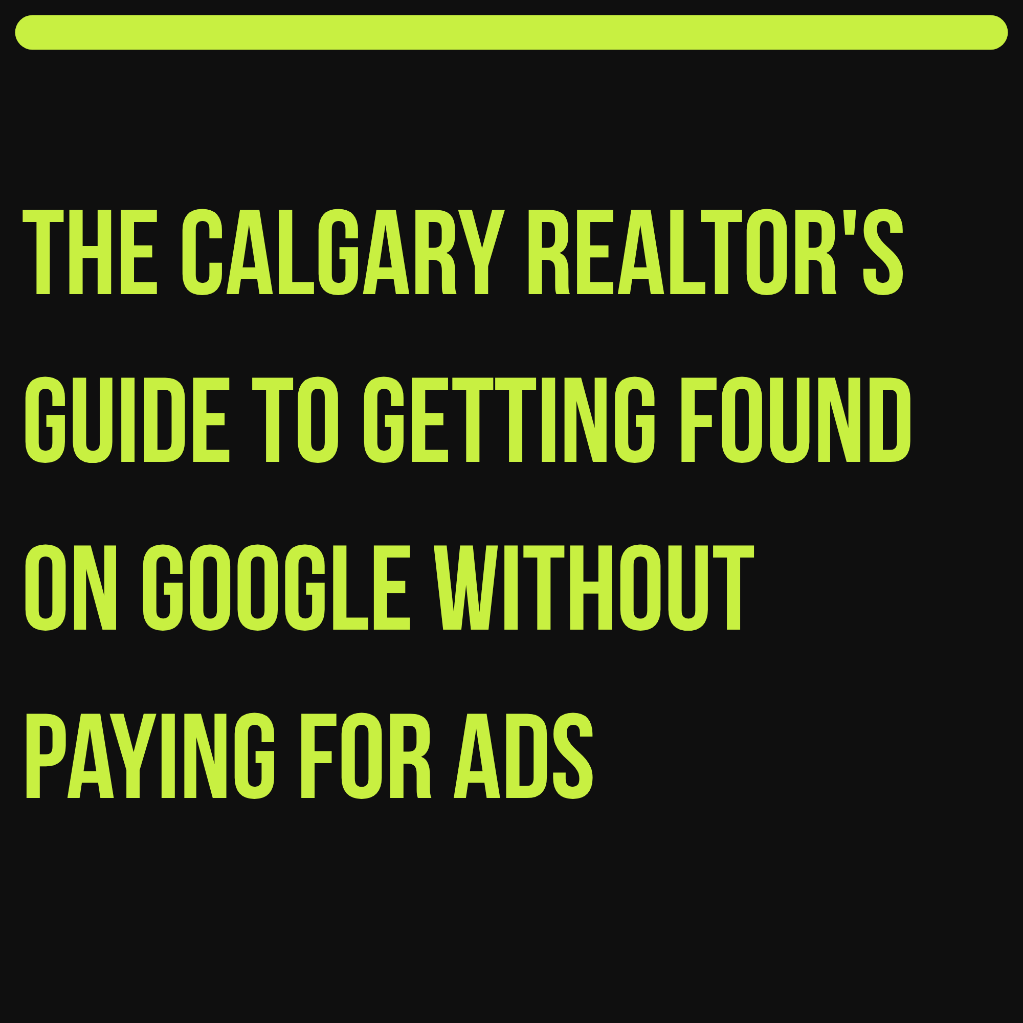 The Calgary Realtor's Guide to Getting Found on Google Without Paying for Ads