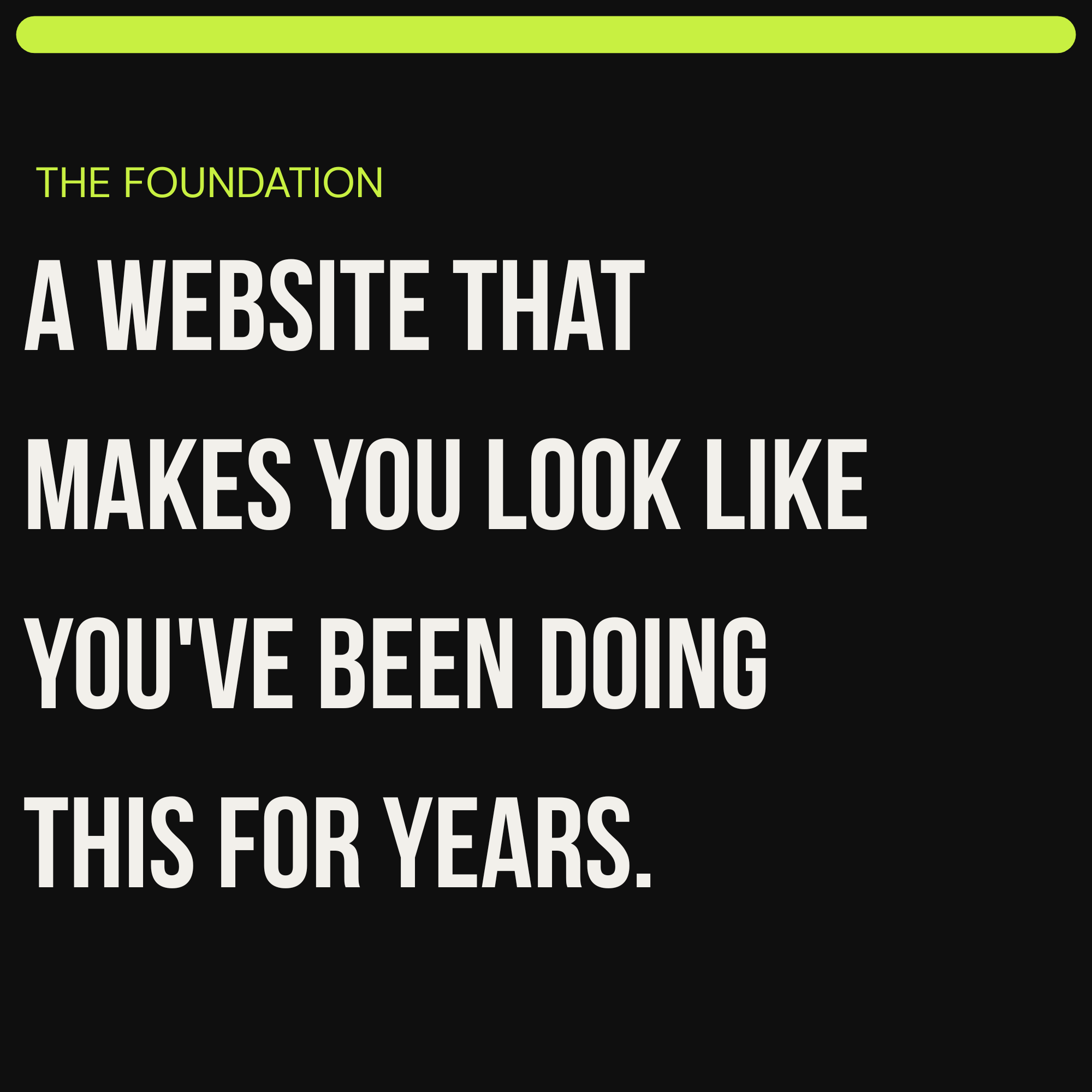 Motivational quote with a black background and green accents that says, "THE FOUNDATION: A WEBSITE THAT MAKES YOU LOOK LIKE YOU'VE BEEN DOING THIS FOR YEARS."