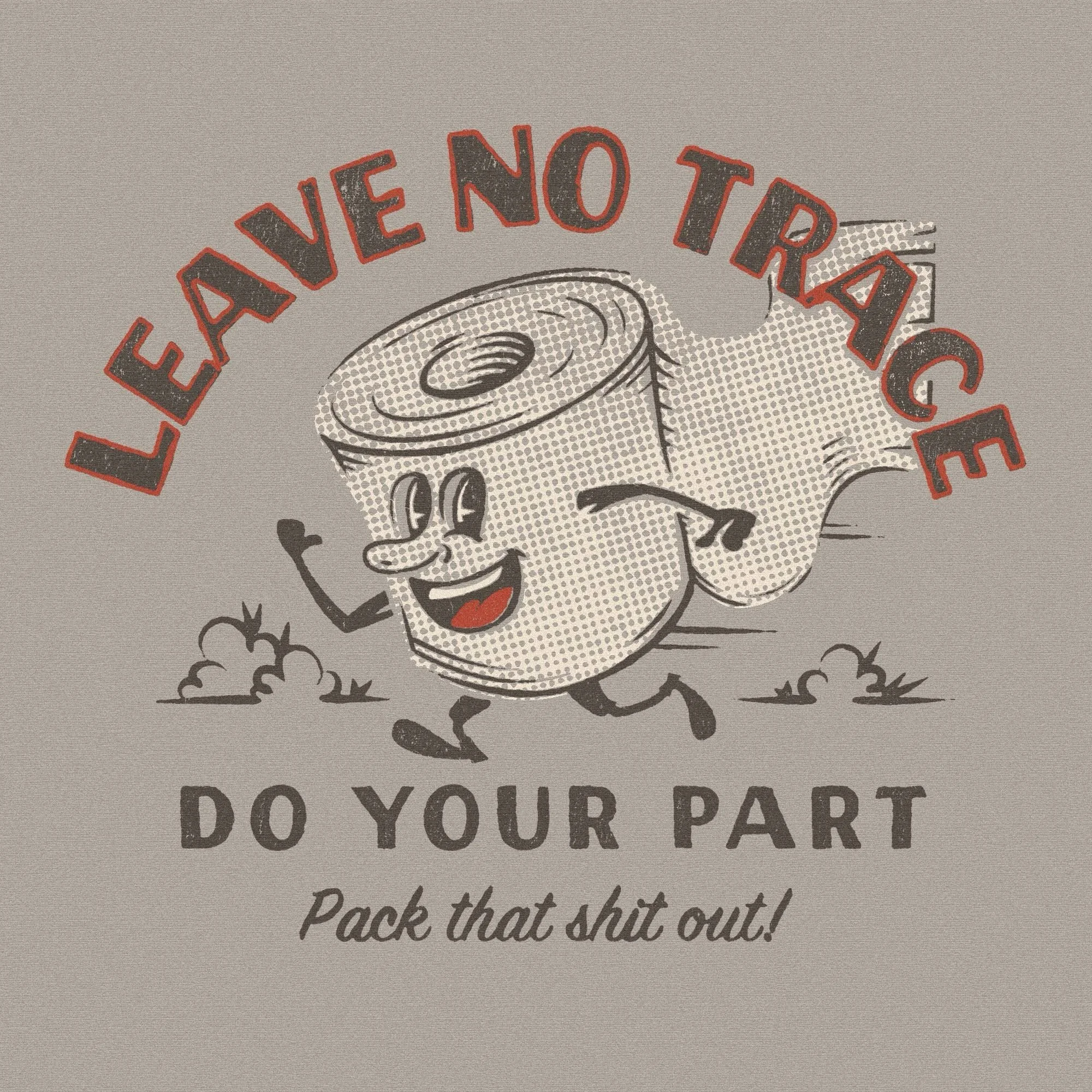 Our Leave No Trace toilet paper has been running around as a sticker for a while. Seemed like it might be ready for something bigger. Time for a shirt?

Pack that shit out.
&mdash;&mdash;&mdash;&mdash;&mdash;&mdash;&mdash;&mdash;&mdash;-
&mdash;&mdas