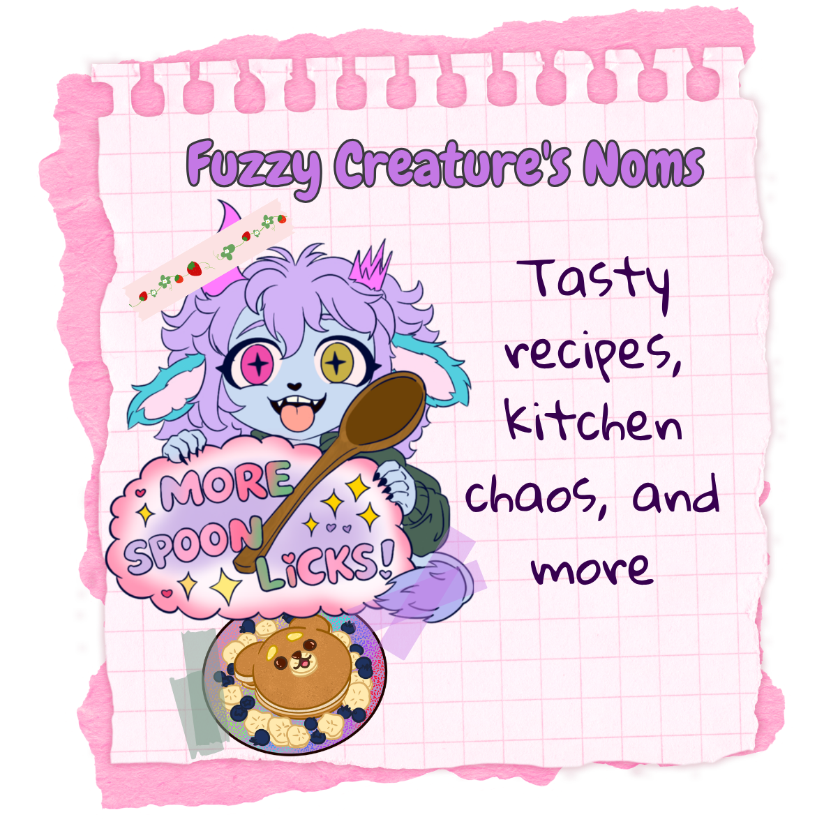 A colorful note titled 'Fuzzy Creature's Noms' featuring a cartoon character with purple fur, multi-colored eyes, and a pink crown, holding a large wooden spoon. The note promotes tasty recipes and kitchen chaos, with a speech bubble saying 'More Spoon Licks!' and an image of a cute bear-shaped pancake with fruit and blueberries.