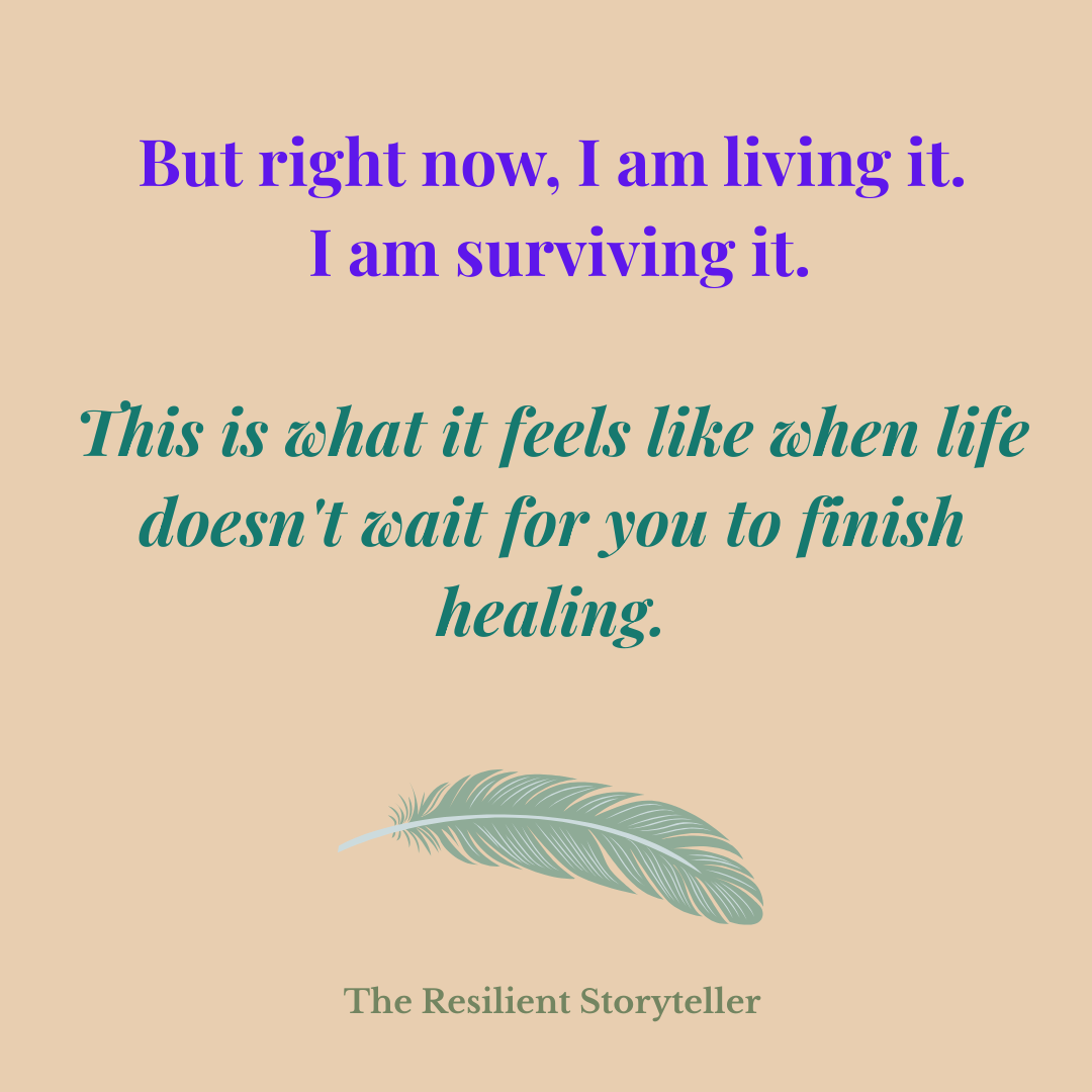 When Life Doesn’t Wait for You to Finish Healing