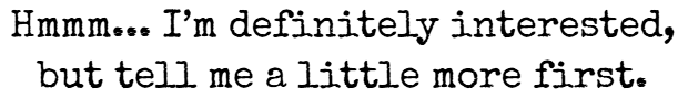 Close-up of a typewritten or printed text saying, 'Hmmm... I'm definitely interested, but tell me a little more first.'.