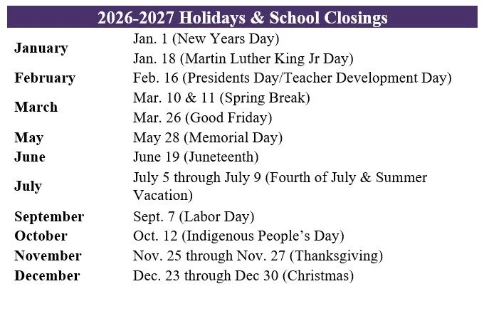 A table listing holidays and school closures for the 2026-2027 year, including specific dates for holidays like New Year's Day, Martin Luther King Jr Day, Presidents Day, Spring Break, Good Friday, Memorial Day, Juneteenth, Fourth of July, Summer Vacation, Labor Day, Indigenous People’s Day, Thanksgiving, and Christmas.