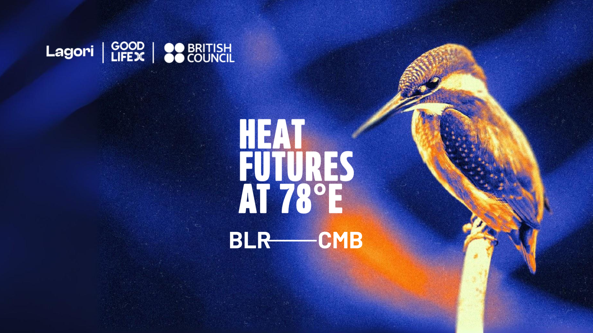 Programme poster for Heat Futures at 78°E, a collaborative urban heat adaptation project by Lagori Collective, Good Life X, and British Council, connecting Bengaluru (BLR) and Colombo (CMB). Features a kingfisher in heat-toned blue and orange