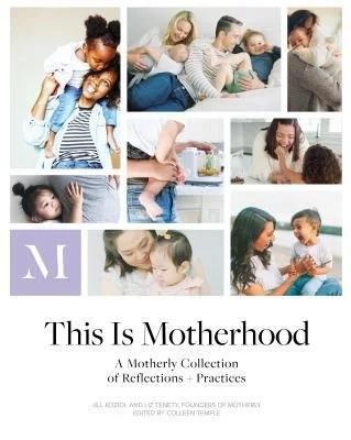 A collage of images depicting mothers with their children, featuring moments of nurturing, playing, and bonding, with the title 'This Is Motherhood' and the subtitle 'A Motherly Collection of Reflections + Practices'.