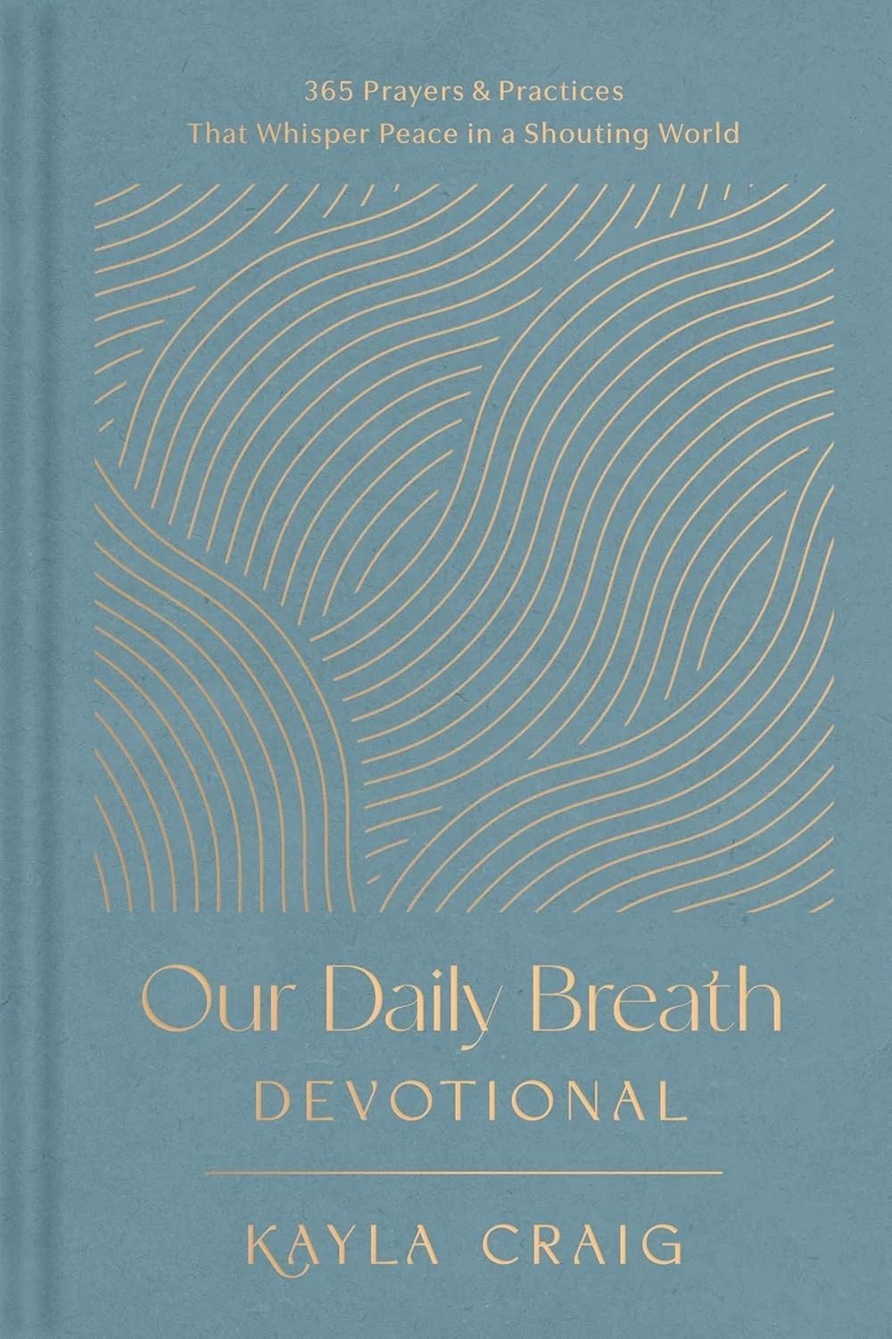 Cover of a devotional book titled 'Our Daily Breath' by Kayla Craig, with the subtitle '365 Prayers & Practices That Whisper Peace in a Shouting World' on a blue background with a gold line pattern.