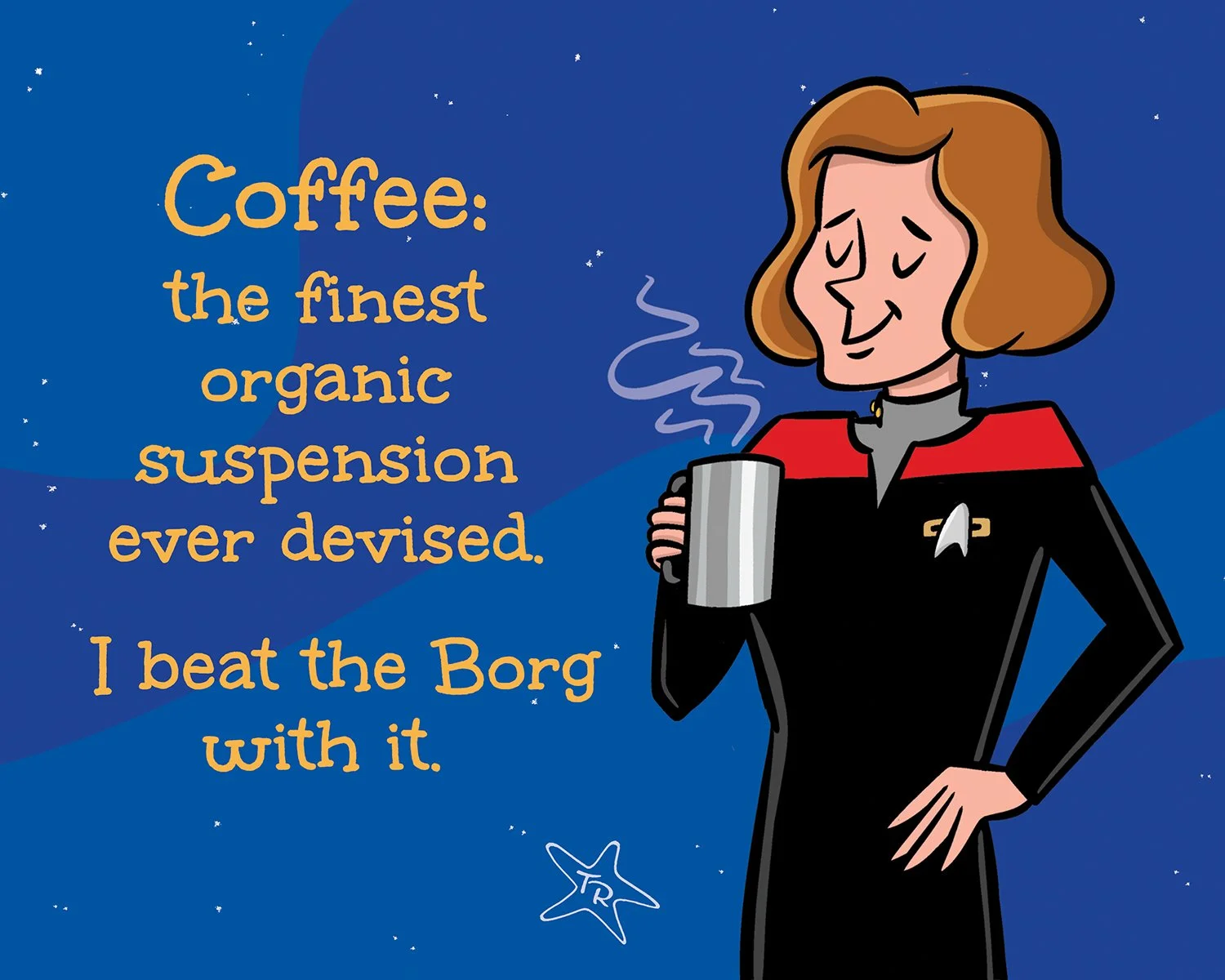 An illustration of Star Trek Voyager Captain Janeway holding a steaming mug of coffee, with the text: "Coffee: the finest organic suspension ever devised. I beat the Borg with it."