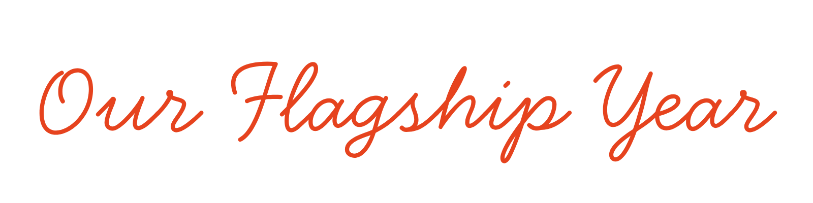 Text reading "Our Flagship Year" in cursive font with a black background.