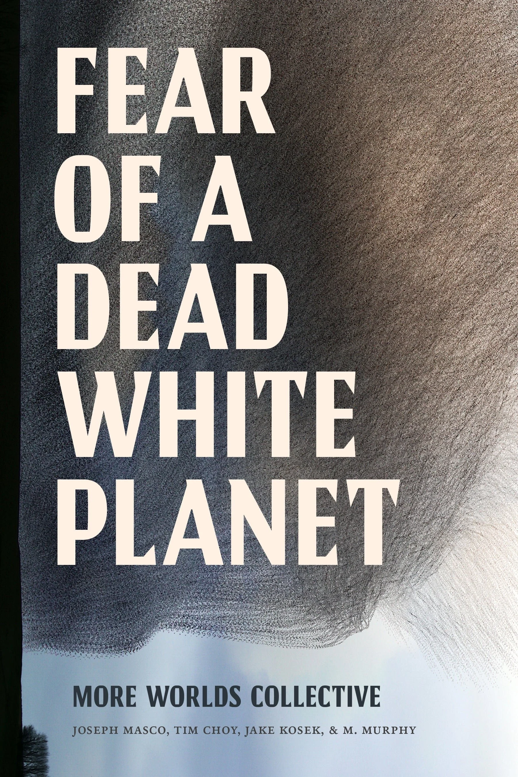Cover of a book titled 'Fear of a White Planet' with a dark, textured background and the subtitle 'More Worlds Collective.' Names of authors Joseph Masco, Tim Choy, Jake Kosek, and M. Murphy are listed at the bottom.