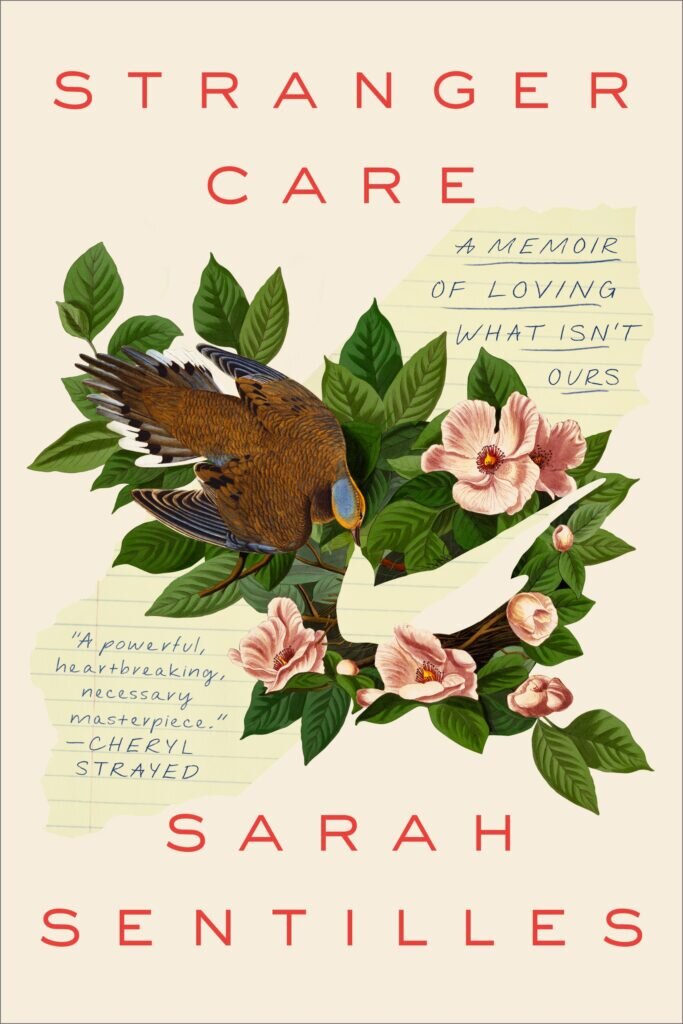 “Stranger Care: A Memoir of Loving What Isn’t Ours” by Sarah SentillesPhoto: Random House