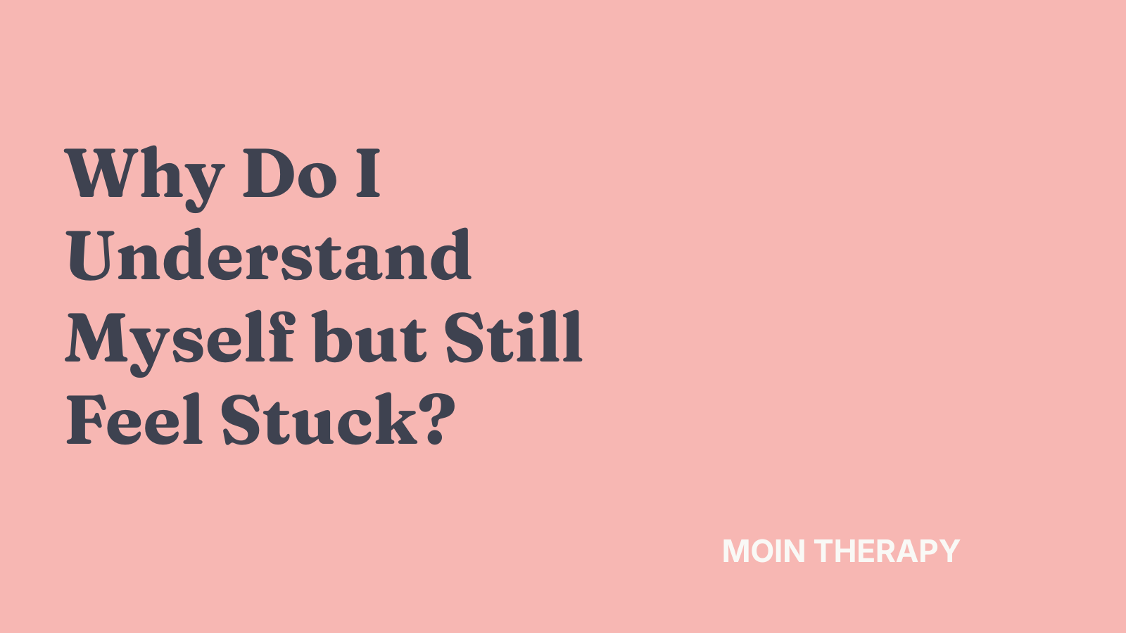 Why Do I Understand Myself but Still Feel Stuck?