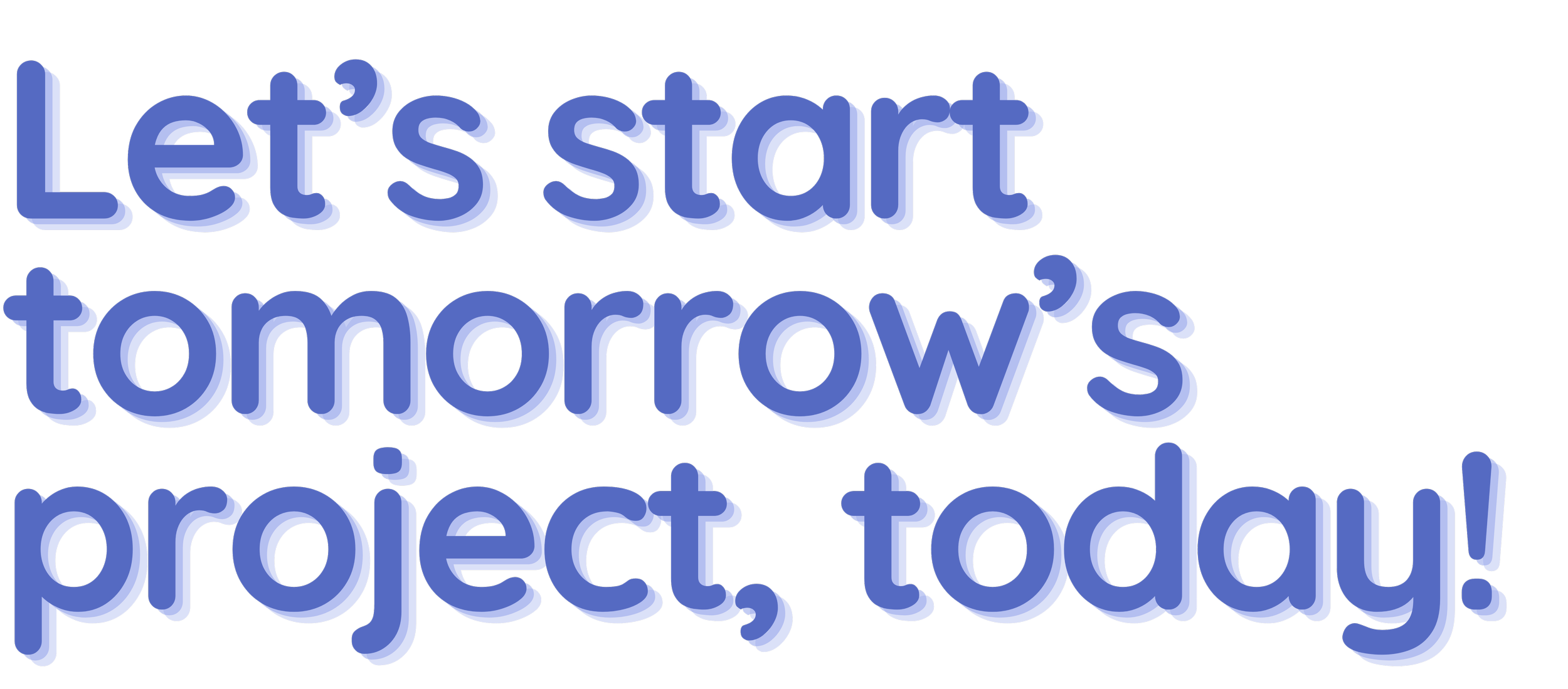 3D text that says, "Let's start tomorrow's project, today!" in blue on a black background.